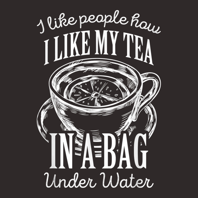 I Like People How I Like My Tea In A Bag Under Water T Shirt Racerback Tank by shoaibmolleda | Artistshot