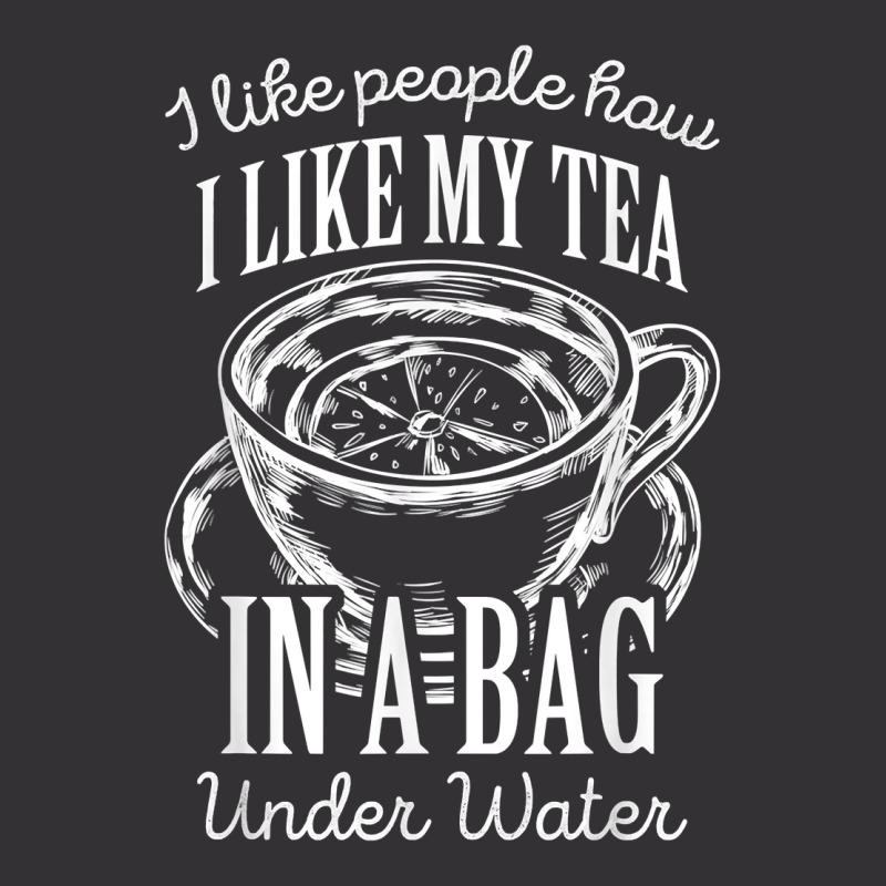 I Like People How I Like My Tea In A Bag Under Water T Shirt Vintage Hoodie by shoaibmolleda | Artistshot