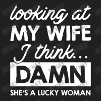 Looking At My Wife I Think Damn T-shirt | Artistshot