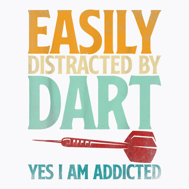 Dart Dartboard Easily Distracted By Dart Yes I'm Addicted T Shirt T-Shirt by kryloxsiriaso4 | Artistshot