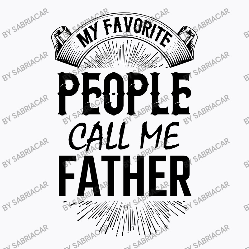 My Favorite People Call Me Father T-shirt | Artistshot