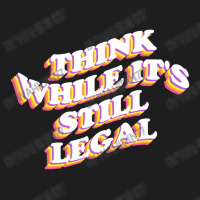 Think While Its Still Legal Classic T-shirt | Artistshot