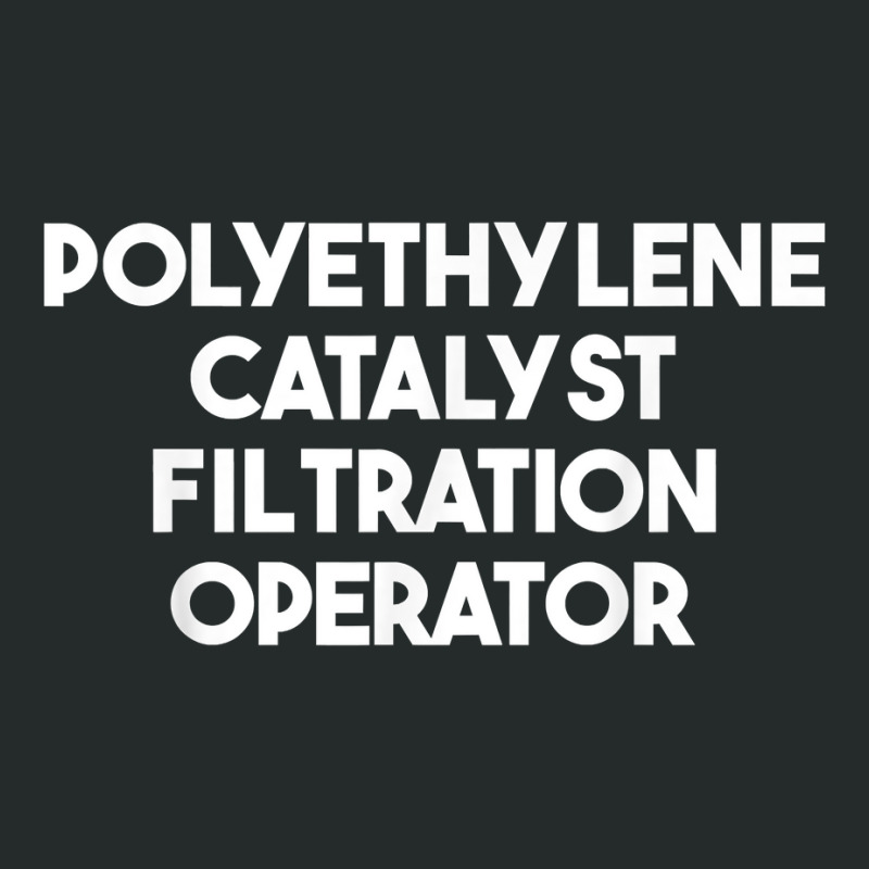 Polyethylene Catalyst Filtration Operator T Shirt Women's Triblend Scoop T-shirt by puawhla | Artistshot