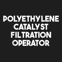 Polyethylene Catalyst Filtration Operator T Shirt Classic T-shirt | Artistshot