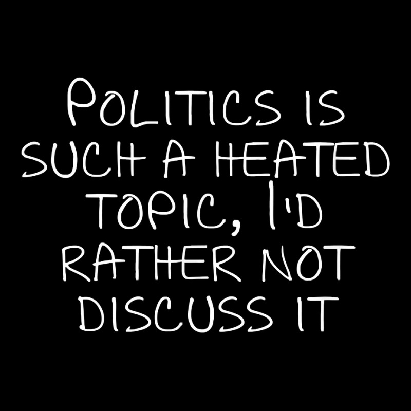 Politics Is Such A Heated Topic, I'd Rather Not Discuss It T Shirt Adjustable Cap by cucciailleveretcq | Artistshot