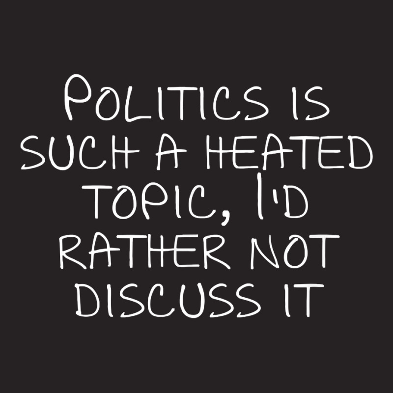 Politics Is Such A Heated Topic, I'd Rather Not Discuss It T Shirt Vintage Cap by cucciailleveretcq | Artistshot