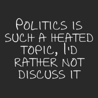 Politics Is Such A Heated Topic, I'd Rather Not Discuss It T Shirt Printed Hat | Artistshot