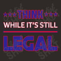 Think While It's Still Legal Funny Sarcastic Statement Racerback Tank | Artistshot