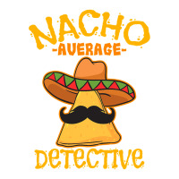 Nacho Average Detective Investigator Informer Cinco De Mayo T Shirt Baby Tee | Artistshot