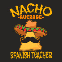 Nacho Average Spanish Teacher Language Tutor Cinco De Mayo T Shirt Ladies Fitted T-shirt | Artistshot