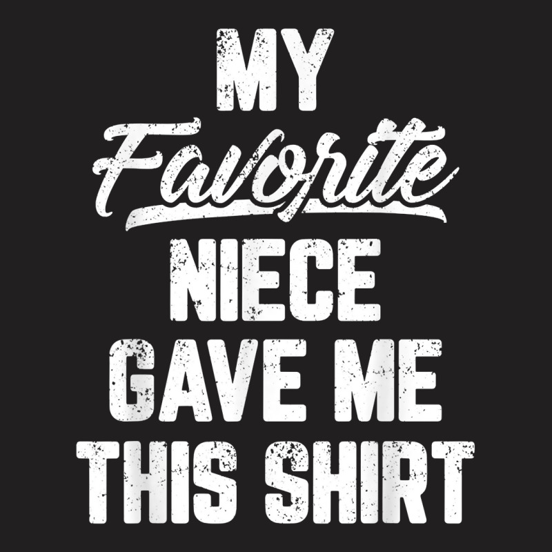 My Favorite Niece Gave Me This Shirt Gift Funny Father's Day T Shirt T-shirt | Artistshot