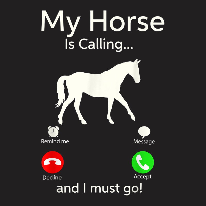 My Horse Is Calling And I Must Go Shirt Apparel Tee Clothing T-shirt | Artistshot