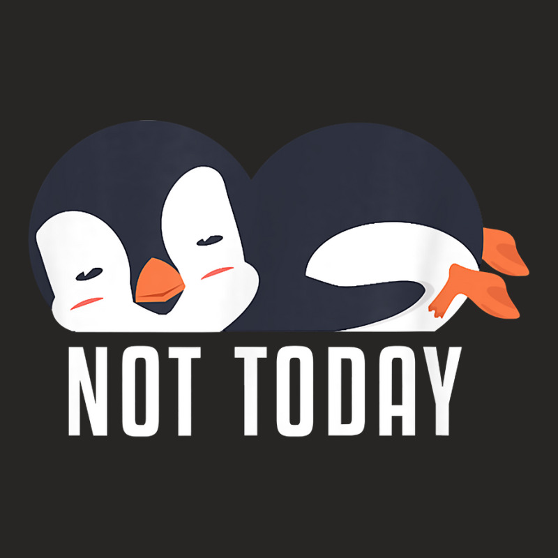 Not Today Sea Bird King Emperor Penguin Lover Penguin T Shirt Ladies Fitted T-Shirt by annalyneplacencia | Artistshot