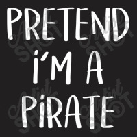 Pretend I'm A Pirate Costume Funny Halloween Party T Shirt T-shirt | Artistshot