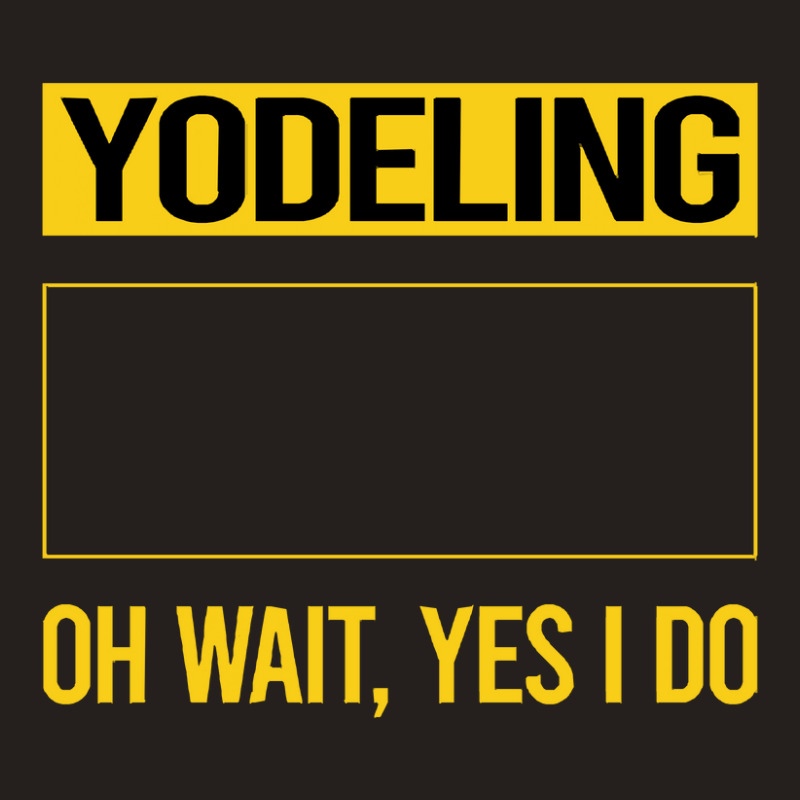 Yodeling T Shirtfunny Yes I Do Yodeling Yodel T Shirt Tank Top | Artistshot