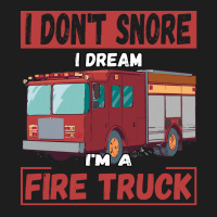 Fire Truck T  Shirt Don't Snore, I'm Dreaming, I'm A Fire Truck T  Shi Classic T-shirt | Artistshot