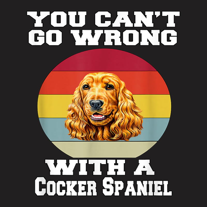 Cocker Spaniel Dog You Can’t Go Wrong With A Cocker Spaniel T Shirt T-Shirt by dornakgb | Artistshot