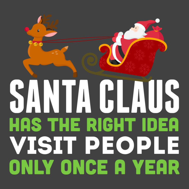 Santa Claus Has The Right Idea Visit People Only Once A Year T-shirt Vintage T-Shirt by trokeryth | Artistshot