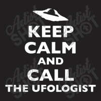 Keep Calm And Call The Ufologist T-shirt | Artistshot