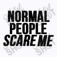 Normal People Scare Me T-shirt | Artistshot