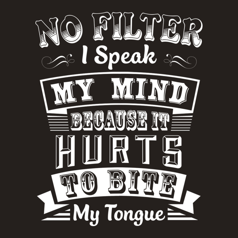 No Filter I Speak My Mind Because It Hurts To Bite My Tongue T Shirt T Tank Top by trokeryth | Artistshot