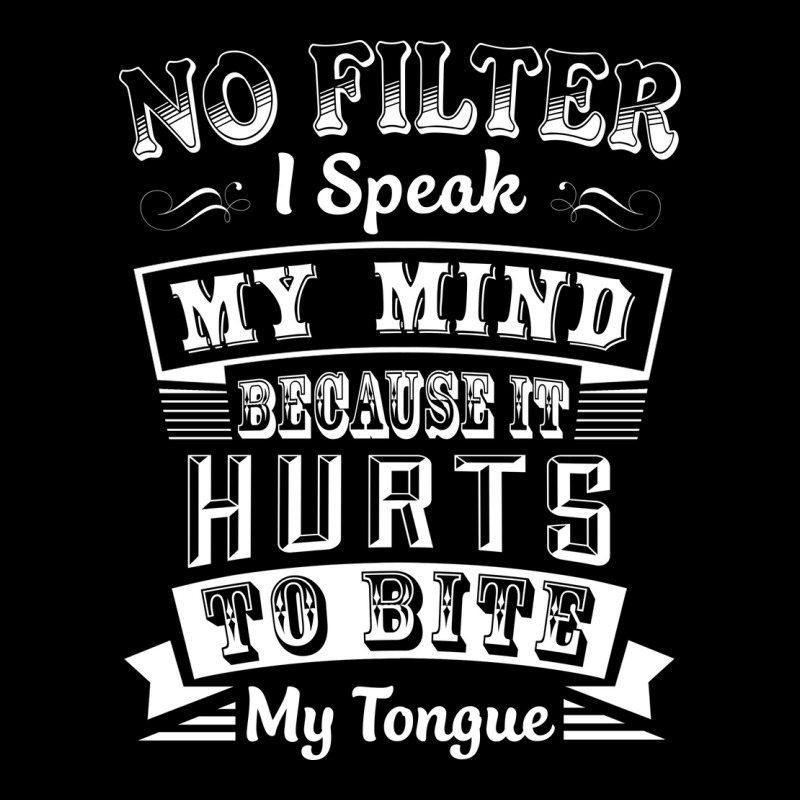 No Filter I Speak My Mind Because It Hurts To Bite My Tongue T Shirt T V-Neck Tee by trokeryth | Artistshot