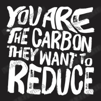 You Are The Carbon They Want To Reduce, Sarcastic Protest Black Brushe T-shirt | Artistshot