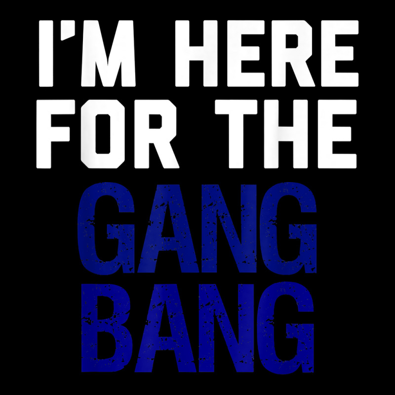 I'm Here For The Gang Bang Novelty Funny Party Shirt Fleece Short | Artistshot