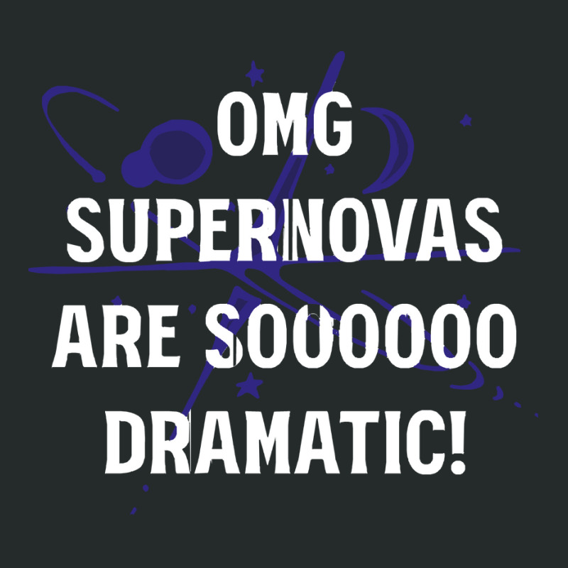 Supernova T  Shirt O M G Supernovas Are Soooo Dramatic! T  Shirt Women's Triblend Scoop T-shirt by ponykookaburra | Artistshot