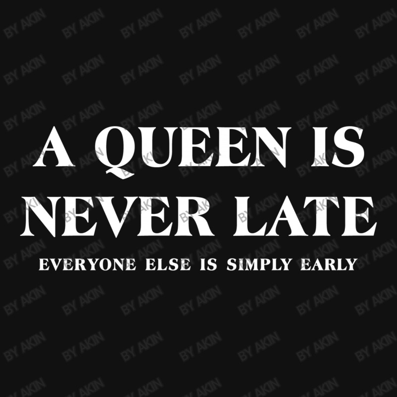 Custom A Queen Is Never Late White License Plate By Akin Artistshot