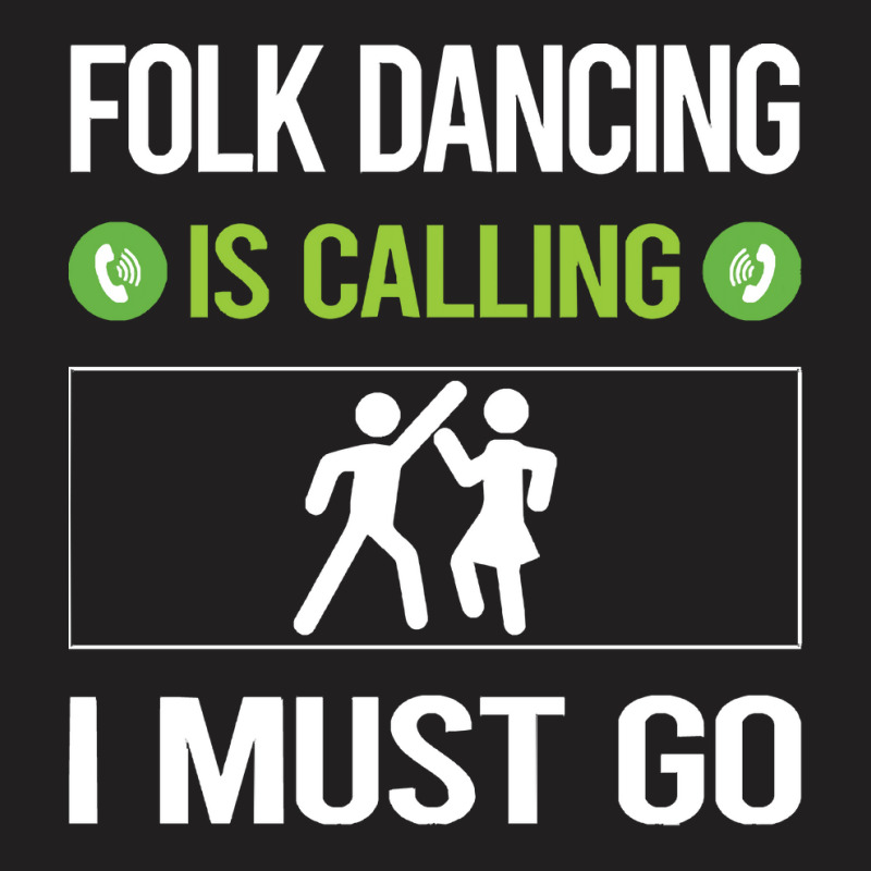 Folk Dancing T Shirtit Is Calling I Must Go Folk Dancing Dance Dancer T-shirt | Artistshot