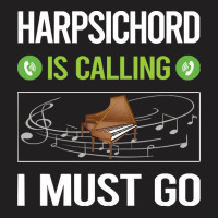 Harpsichord T Shirtit Is Calling I Must Go Harpsichord Harpsichordist T-shirt | Artistshot