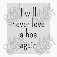 I Will Never Love A Hoe Again T-shirt | Artistshot