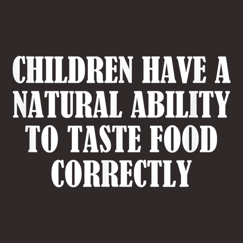 Children Have A Natural Ability To Taste Food Correctly T Shirt Racerback Tank by agueron | Artistshot