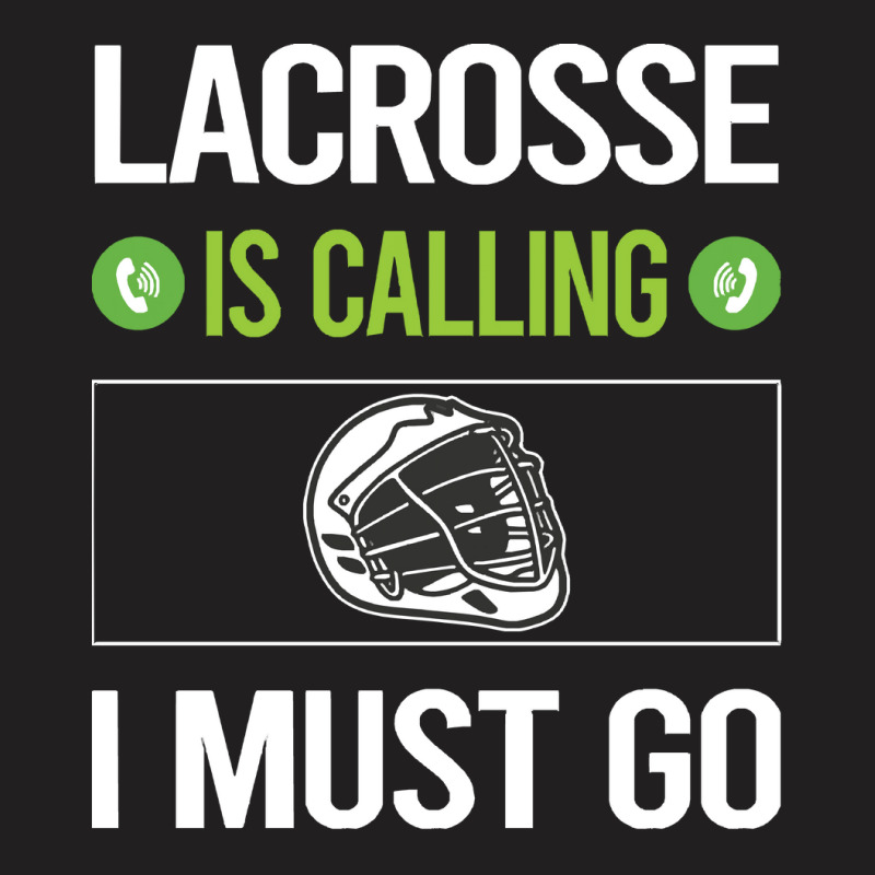 Lacrosse T Shirtit Is Calling I Must Go Lacrosse T Shirt T-shirt | Artistshot