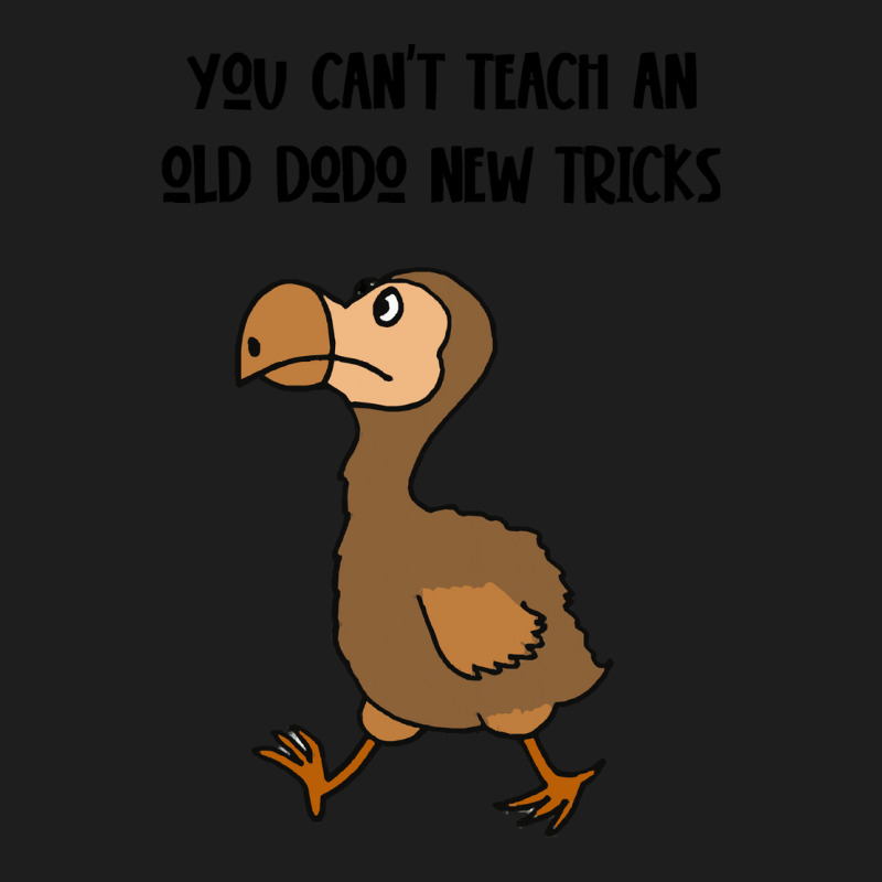 Dodo T  Shirt You Can't Teach An Old Dodo New Tricks Satire T  Shirt Classic T-shirt by giraffeleopard | Artistshot