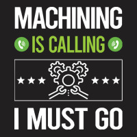 Machining T Shirtit Is Calling I Must Go Machining Machinist T Shirt T-shirt | Artistshot