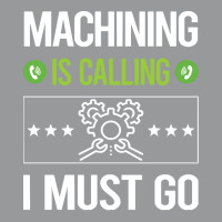 Machining T Shirtit Is Calling I Must Go Machining Machinist T Shirt Crewneck Sweatshirt | Artistshot