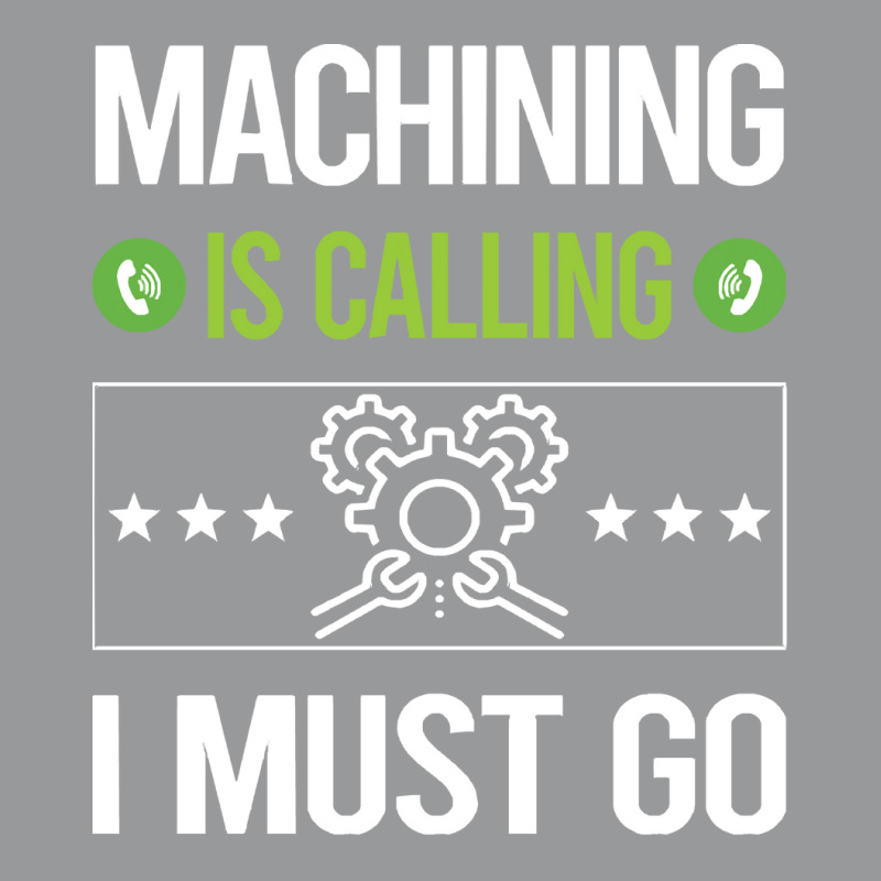 Machining T Shirtit Is Calling I Must Go Machining Machinist T Shirt Crewneck Sweatshirt | Artistshot