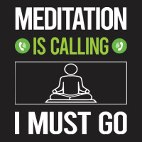 Meditation T Shirtit Is Calling I Must Go Meditation Meditate Meditati T-shirt | Artistshot