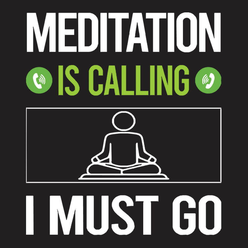 Meditation T Shirtit Is Calling I Must Go Meditation Meditate Meditati T-shirt | Artistshot