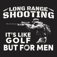 Long Range Shooting It's Like Golf But For Men T-shirt | Artistshot