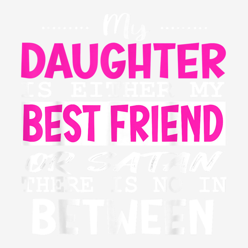 My Daughter Is Either My Best Friend Or Satan Mom Funny Tee Landscape