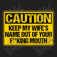 Keep My Wife_s Name Out Your Fuckin Mouth T-shirt | Artistshot