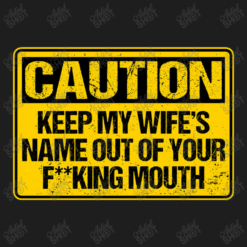 Keep My Wife_s Name Out Your Fuckin Mouth Classic T-shirt by time5803 | Artistshot