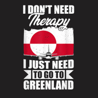 I Don't Need Therapy I Just Need To Go To Greenland T Shirt T-shirt | Artistshot