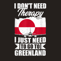 I Don't Need Therapy I Just Need To Go To Greenland T Shirt Tank Top | Artistshot