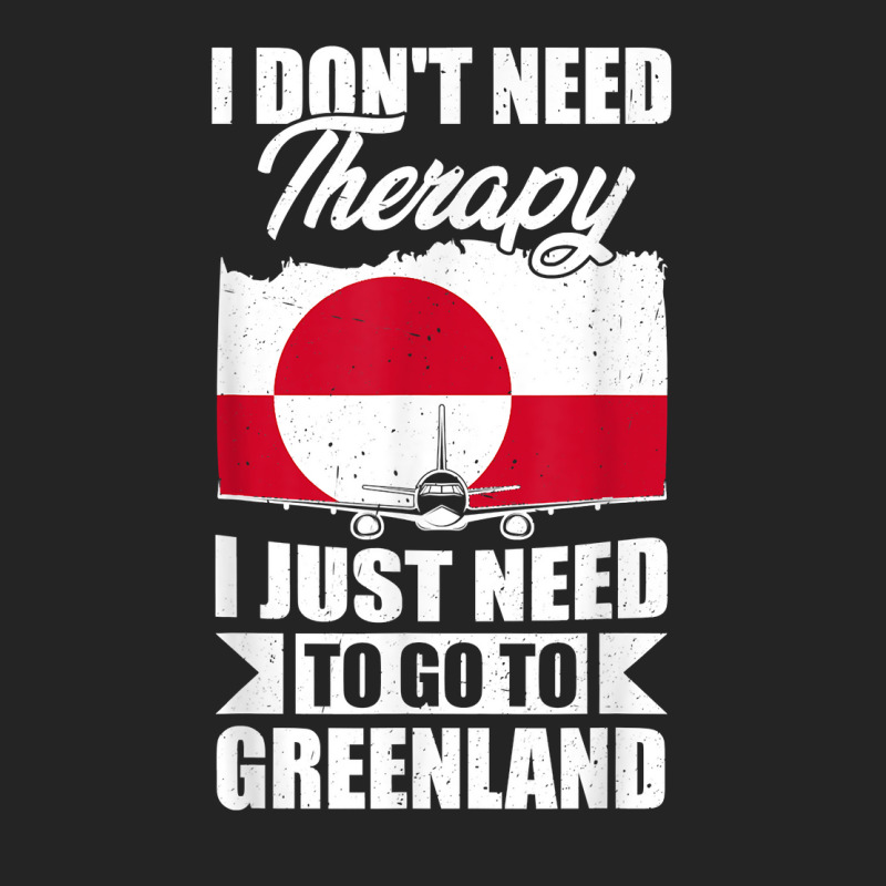 I Don't Need Therapy I Just Need To Go To Greenland T Shirt 3/4 Sleeve Shirt | Artistshot