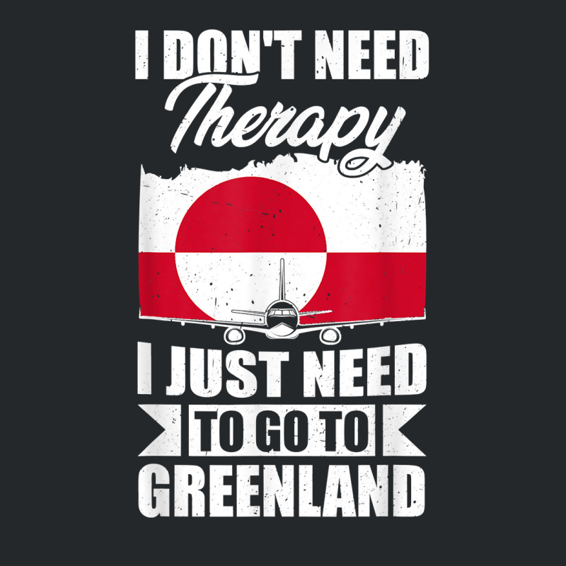 I Don't Need Therapy I Just Need To Go To Greenland T Shirt Crewneck Sweatshirt | Artistshot