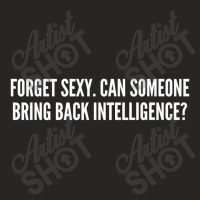 Forget Sexy Bring Back Intelligence Ladies Fitted T-shirt | Artistshot